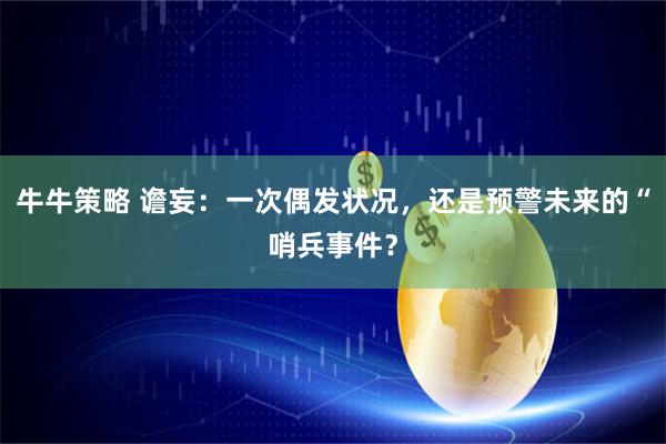牛牛策略 谵妄：一次偶发状况，还是预警未来的“哨兵事件？